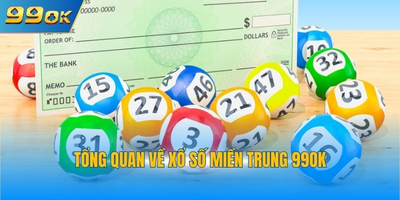 Tổng quan về xổ số miền Trung 99OK