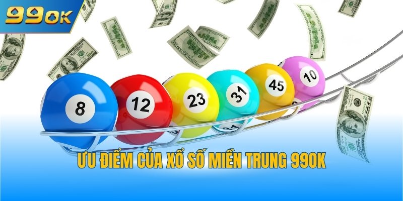 Ưu điểm của xổ số miền Trung 99OK